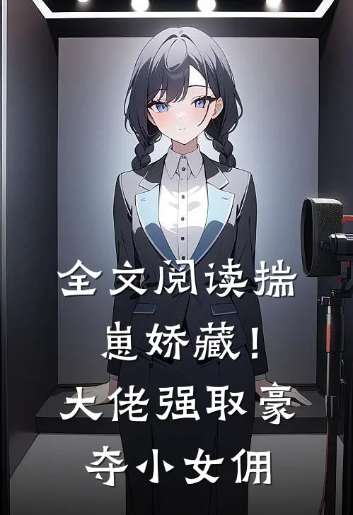 全文阅读揣崽娇藏！大佬强取豪夺小女佣