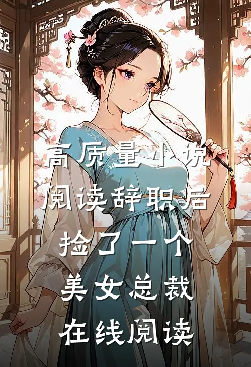 高质量小说阅读辞职后捡了一个美女总裁在线阅读