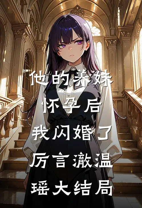 他的养妹怀孕后，我闪婚了厉言澈温瑶大结局