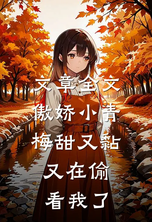 文章全文傲娇小青梅甜又黏，又在偷看我了