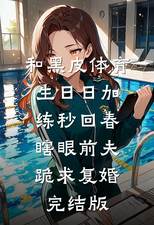 和黑皮体育生日日加练秒回春，瞎眼前夫跪求复婚完结版