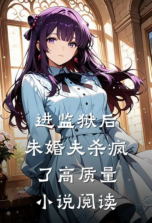 进监狱后，未婚夫杀疯了高质量小说阅读