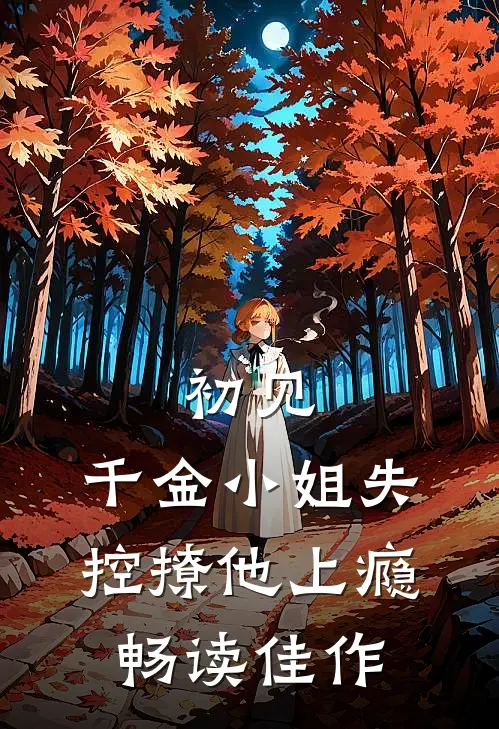 初见，千金小姐失控撩他上瘾畅读佳作