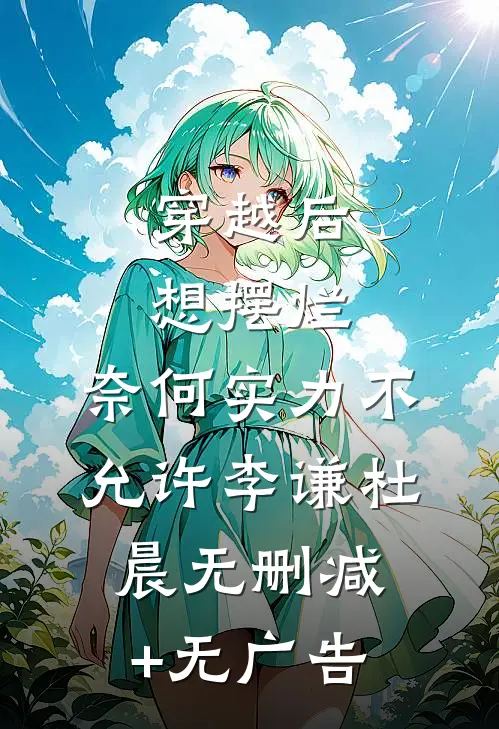 穿越后想摆烂，奈何实力不允许李谦杜晨无删减+无广告