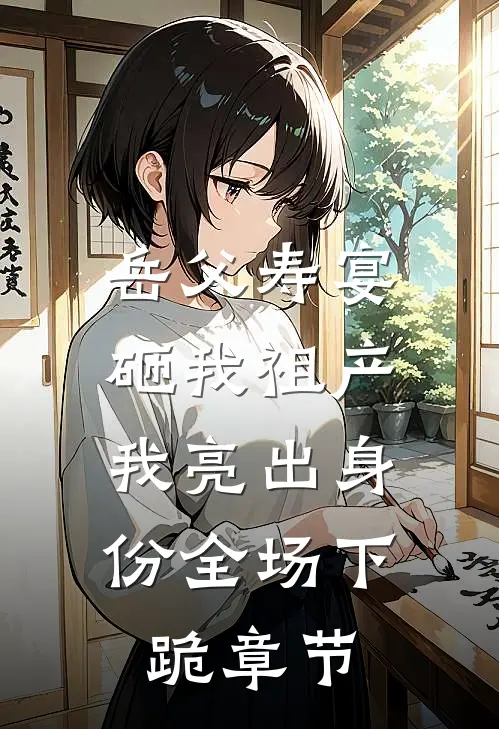岳父寿宴砸我祖产，我亮出身份全场下跪章节