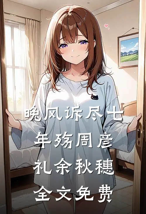 晚风诉尽七年殇周彦礼余秋穗全文免费