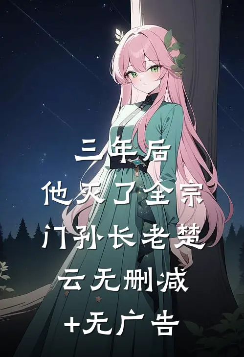 三年后，他灭了全宗门孙长老楚云无删减+无广告