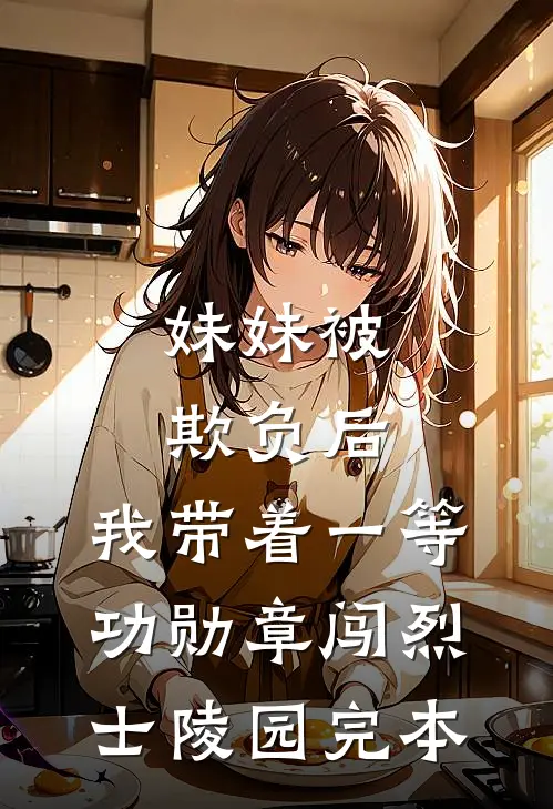 妹妹被欺负后，我带着一等功勋章闯烈士陵园完本