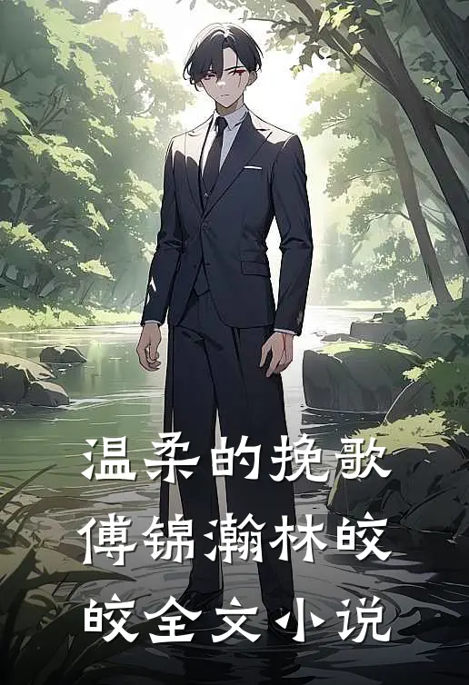 温柔的挽歌傅锦瀚林皎皎全文小说