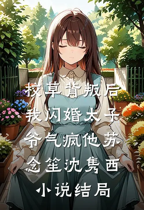 校草背叛后，我闪婚太子爷气疯他苏念笙沈隽西小说结局