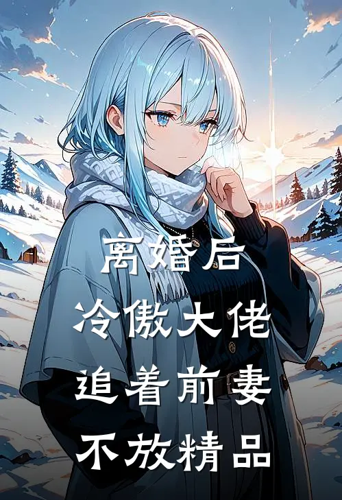 离婚后,冷傲大佬追着前妻不放精品