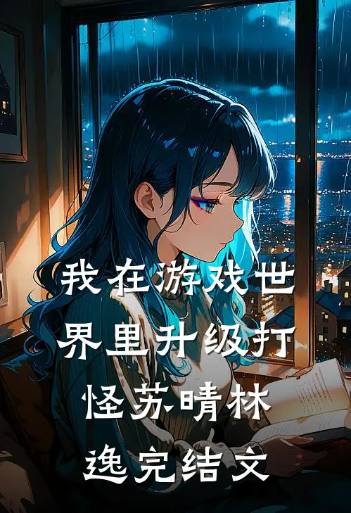 我在游戏世界里升级打怪苏晴林逸完结文