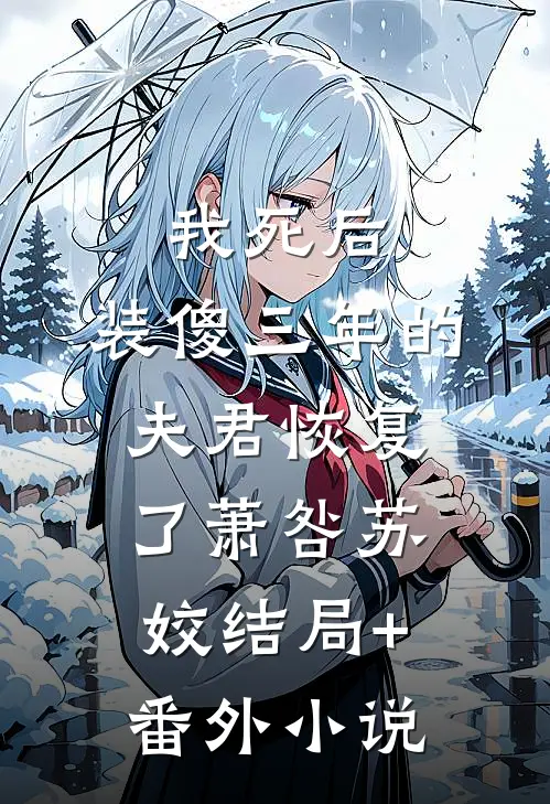 我死后，装傻三年的夫君恢复了萧咎苏姣结局+番外小说