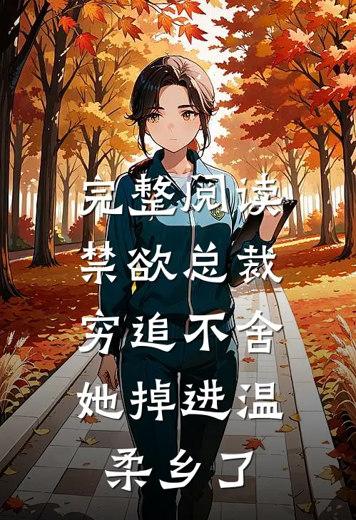 完整阅读禁欲总裁穷追不舍，她掉进温柔乡了