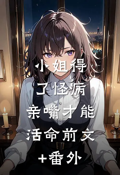 小姐得了怪病，亲嘴才能活命前文+番外