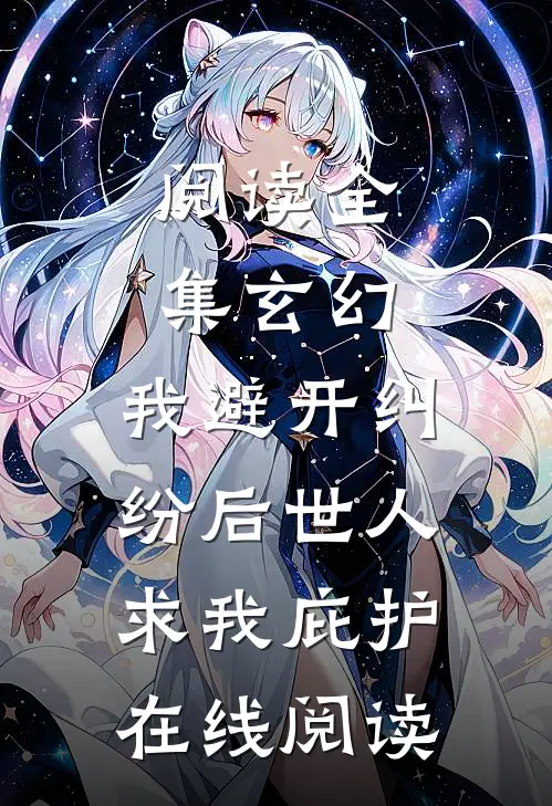 阅读全集玄幻:我避开纠纷后世人求我庇护在线阅读