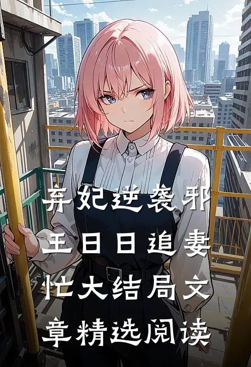 弃妃逆袭邪王日日追妻忙大结局文章精选阅读