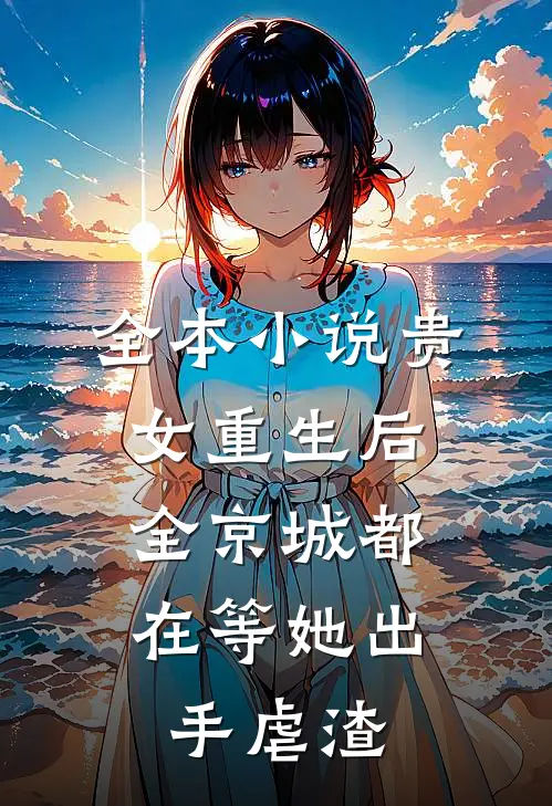 全本小说贵女重生后，全京城都在等她出手虐渣