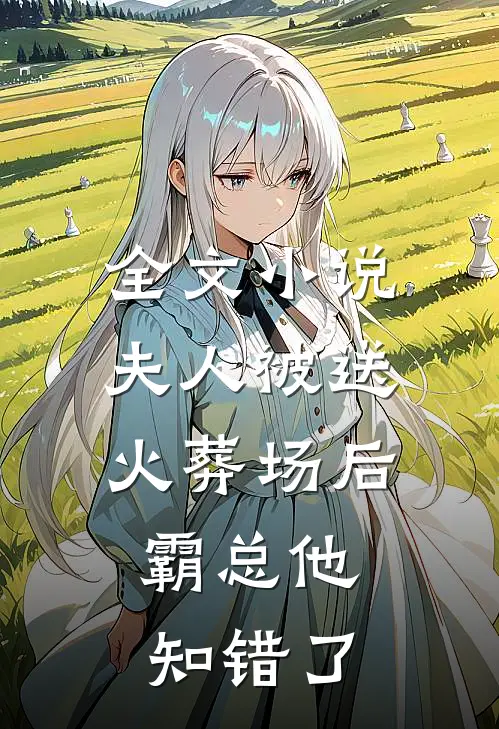 全文小说夫人被送火葬场后，霸总他知错了