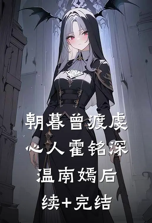 朝暮曾渡虔心人霍铭深温南嫣后续+完结