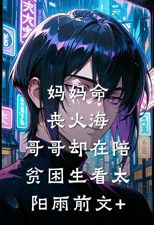 妈妈命丧火海，哥哥却在陪贫困生看太阳雨前文+