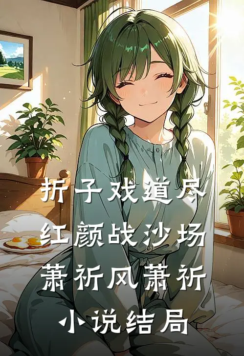 折子戏道尽，红颜战沙场萧祈风萧祈小说结局