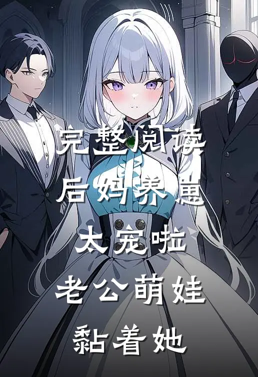 完整阅读后妈养崽：太宠啦，老公萌娃黏着她