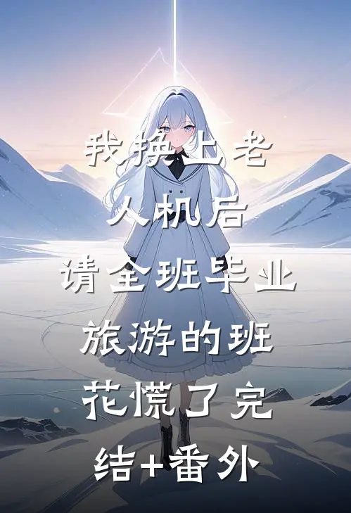 我换上老人机后，请全班毕业旅游的班花慌了完结+番外