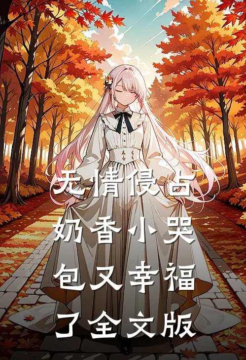 无情侵占，奶香小哭包又幸福了全文版