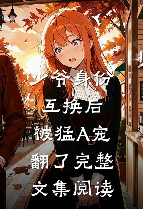 少爷身份互换后，被猛A宠翻了完整文集阅读