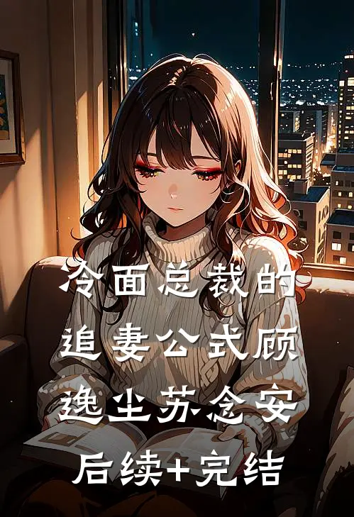 冷面总裁的追妻公式顾逸尘苏念安后续+完结