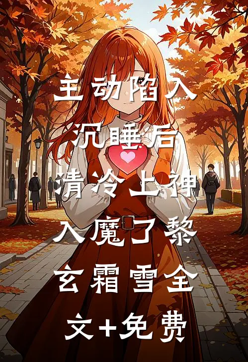 主动陷入沉睡后，清冷上神入魔了黎玄霜雪全文+免费