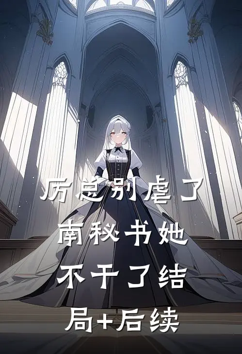 厉总别虐了，南秘书她不干了结局+后续