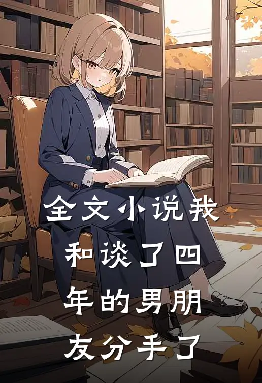 全文小说我和谈了四年的男朋友分手了