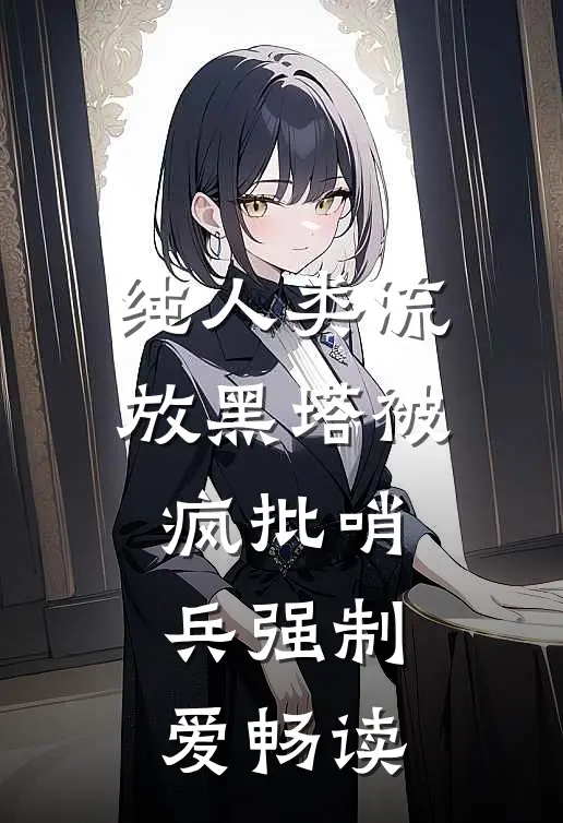纯人类流放黑塔被疯批哨兵强制爱畅读
