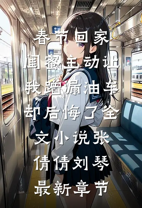 春节回家，闺蜜主动让我蹭漏油车却后悔了全文小说张倩倩刘琴最新章节