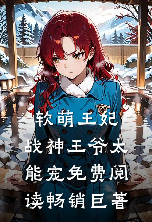 软萌王妃:战神王爷太能宠免费阅读畅销巨著