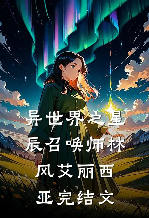 异世界之星辰召唤师林风艾丽西亚完结文