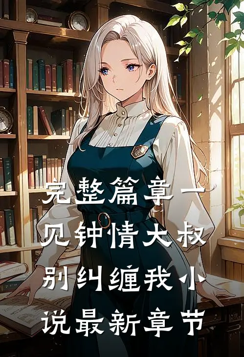 完整篇章一见钟情大叔别纠缠我小说最新章节