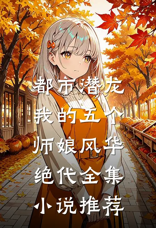 都市潜龙：我的五个师娘风华绝代全集小说推荐