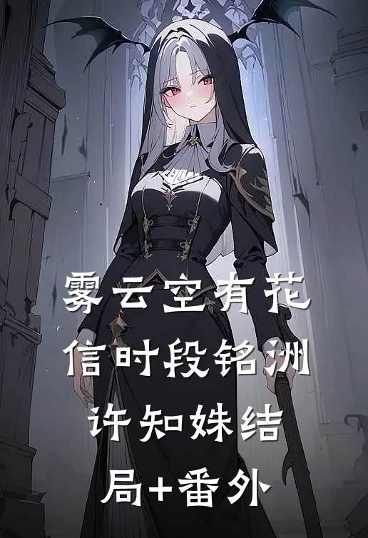 雾云空有花信时段铭洲许知姝结局+番外