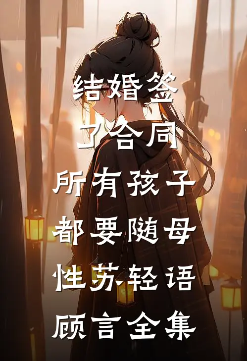 结婚签了合同，所有孩子都要随母性苏轻语顾言全集