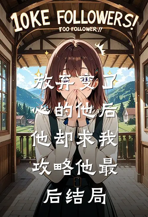 放弃变了心的他后，他却求我攻略他最后结局