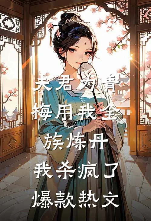 夫君为青梅用我全族炼丹，我杀疯了。爆款热文