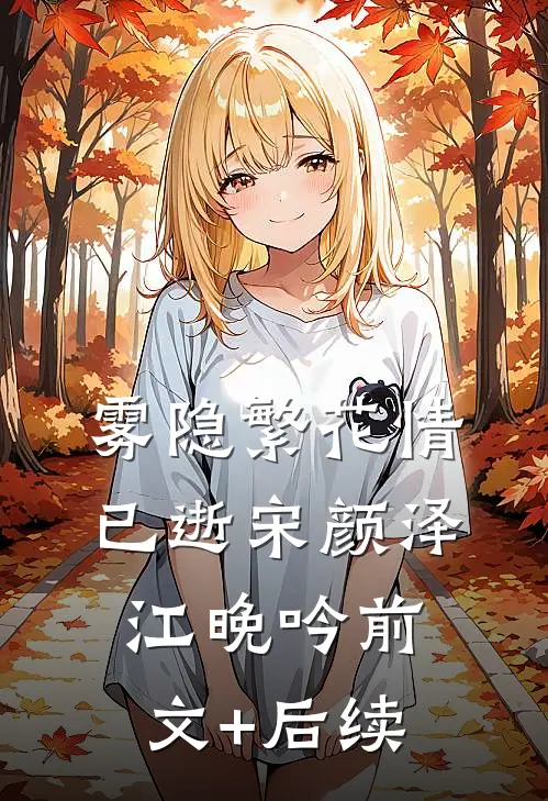 雾隐繁花情已逝宋颜泽江晚吟前文+后续