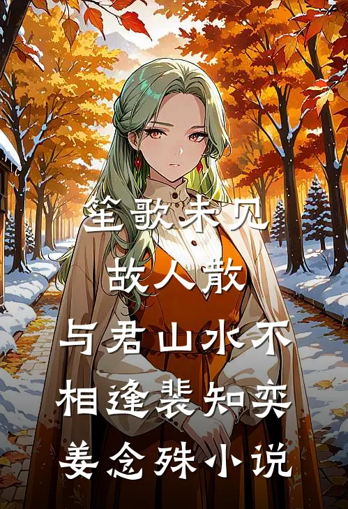 笙歌未见故人散，与君山水不相逢裴知奕姜念殊小说
