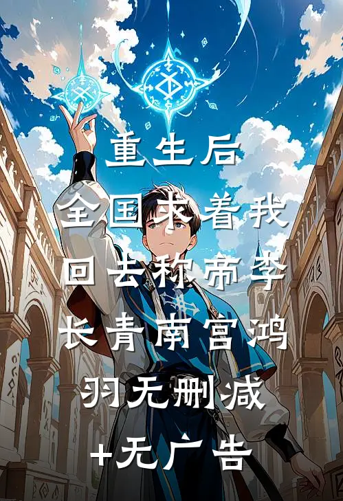 重生后，全国求着我回去称帝李长青南宫鸿羽无删减+无广告