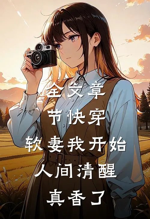 全文章节快穿：软妻我开始人间清醒，真香了