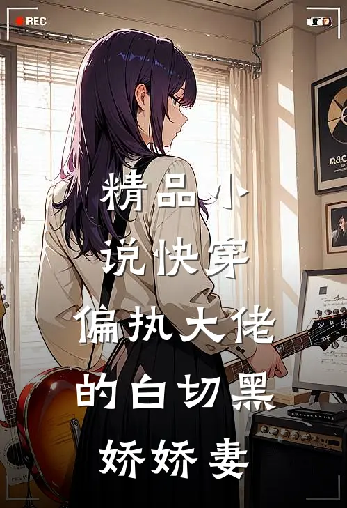 精品小说快穿：偏执大佬的白切黑娇娇妻