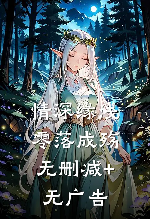 情深缘浅，零落成殇无删减+无广告